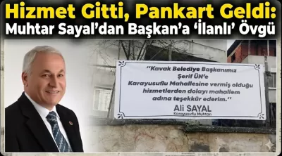 Hizmet Gitti, Pankart Geldi: Muhtar Sayal’dan Başkan’a ‘İlanlı’ Övgü!