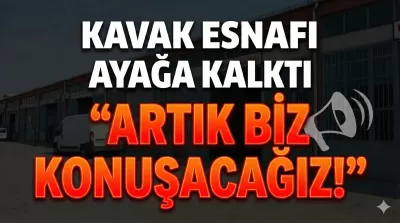 Kavak Esnafı Ayağa Kalktı: "Artık Biz Konuşacağız!"