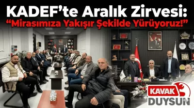 KADEF’te Aralık Zirvesi: "Mirasımıza Yakışır Şekilde Yürüyoruz!"