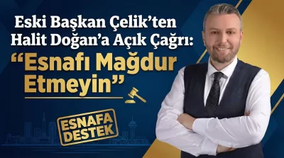 Eski Başkan Çelik’ten Halit Doğan’a Açık Çağrı: "Esnafı Mağdur Etmeyin"