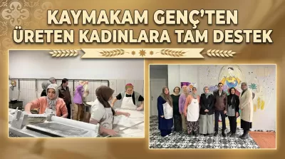 Kaymakamı Taha Genç’ten Üreten Kadınlara Tam Destek