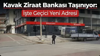Kavak Ziraat Bankası Taşınıyor: Geçici Adresi Belli Oldu