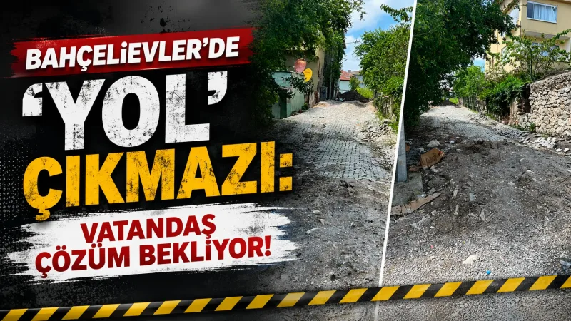 Bahçelievler'de 'Yol' Çıkmazı: Vatandaş Çözüm Bekliyor!