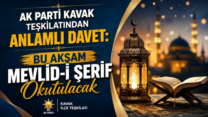 AK Parti Kavak Teşkilatından Anlamlı Davet: Bu Akşam Mevlid-i Şerif Okutulacak
