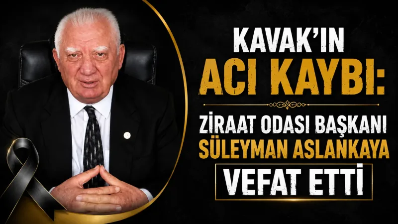 Kavak'ın Acı Kaybı: Ziraat Odası Başkanı Süleyman Aslankaya Vefat Etti