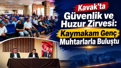 Kavak'ta Güvenlik ve Huzur Zirvesi: Kaymakam Genç Muhtarlarla Buluştu