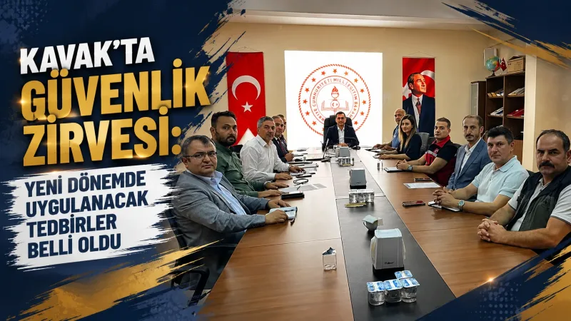 Kavak'ta Güvenlik Zirvesi: Yeni Dönemde Uygulanacak Tedbirler Belli Oldu