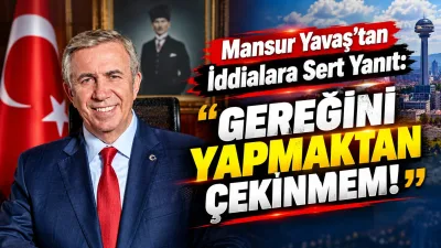 Mansur Yavaş'tan İddialara Sert Yanıt: "Gereğini Yapmaktan Çekinmem!"