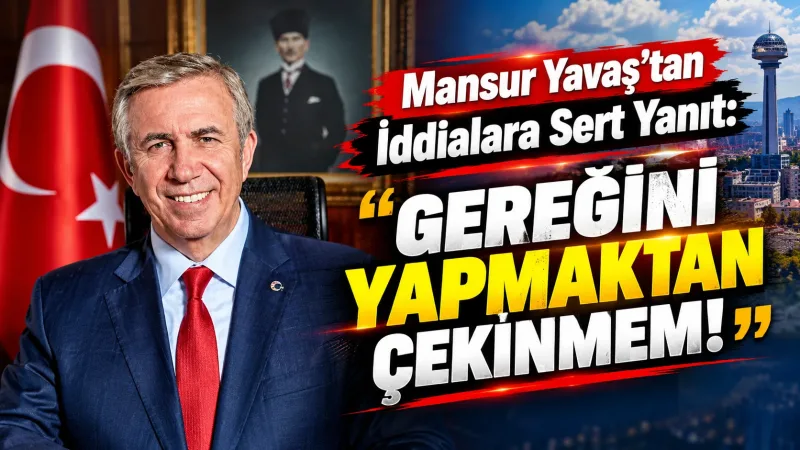 Mansur Yavaş'tan İddialara Sert Yanıt: "Gereğini Yapmaktan Çekinmem!"