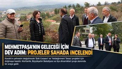 Mehmetpaşa'nın Geleceği İçin Güç Birliği: Dev Projeler İçin Sahada Ortak İstişare